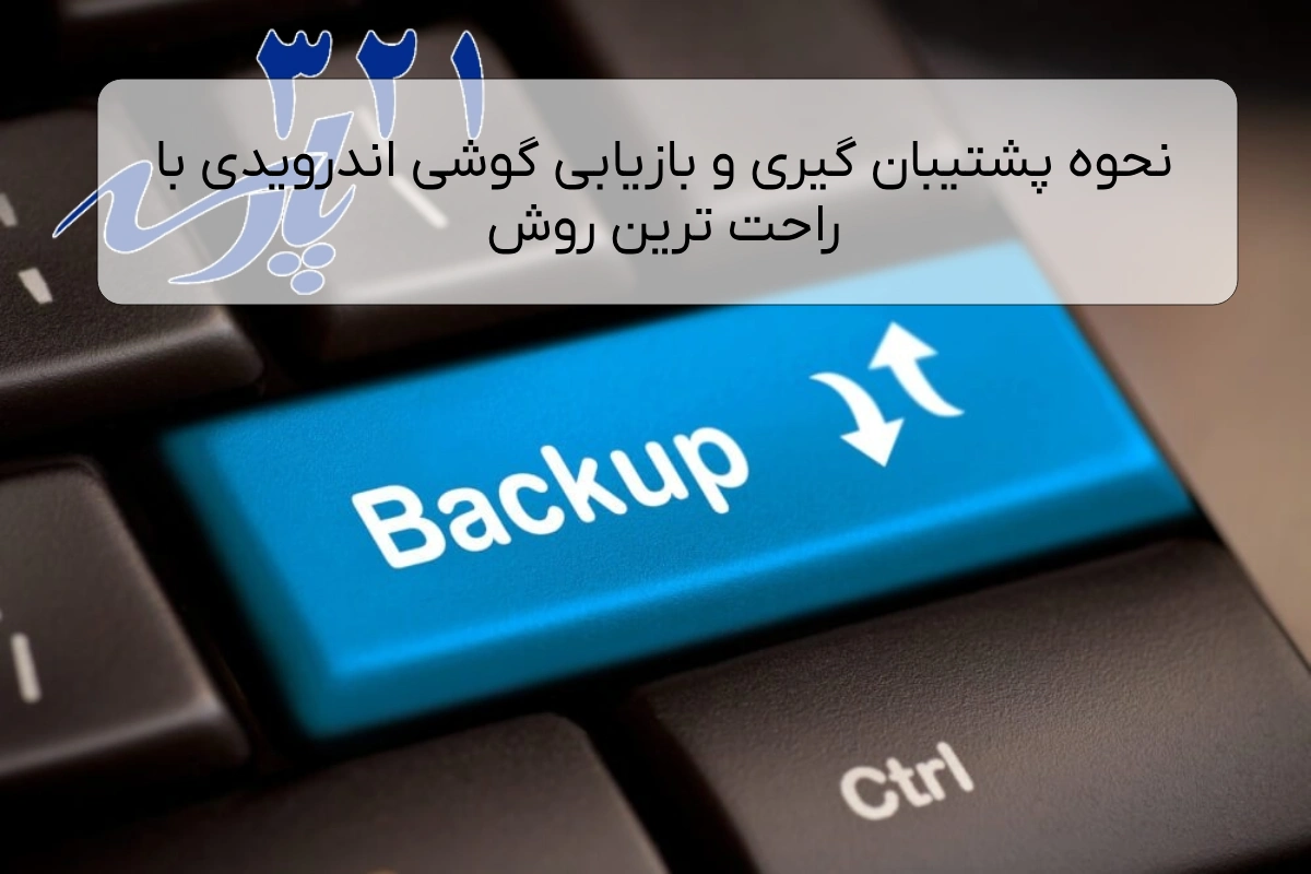 نحوه پشتیبان گیری و بازیابی گوشی اندرویدی با راحت ترین روش