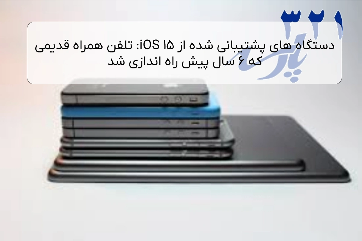 دستگاه های پشتیبانی شده از iOS 15: تلفن همراه قدیمی که 6 سال پیش راه اندازی شد